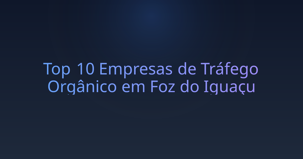 Top 10 Empresas de Tráfego Orgânico em Foz do Iguaçu