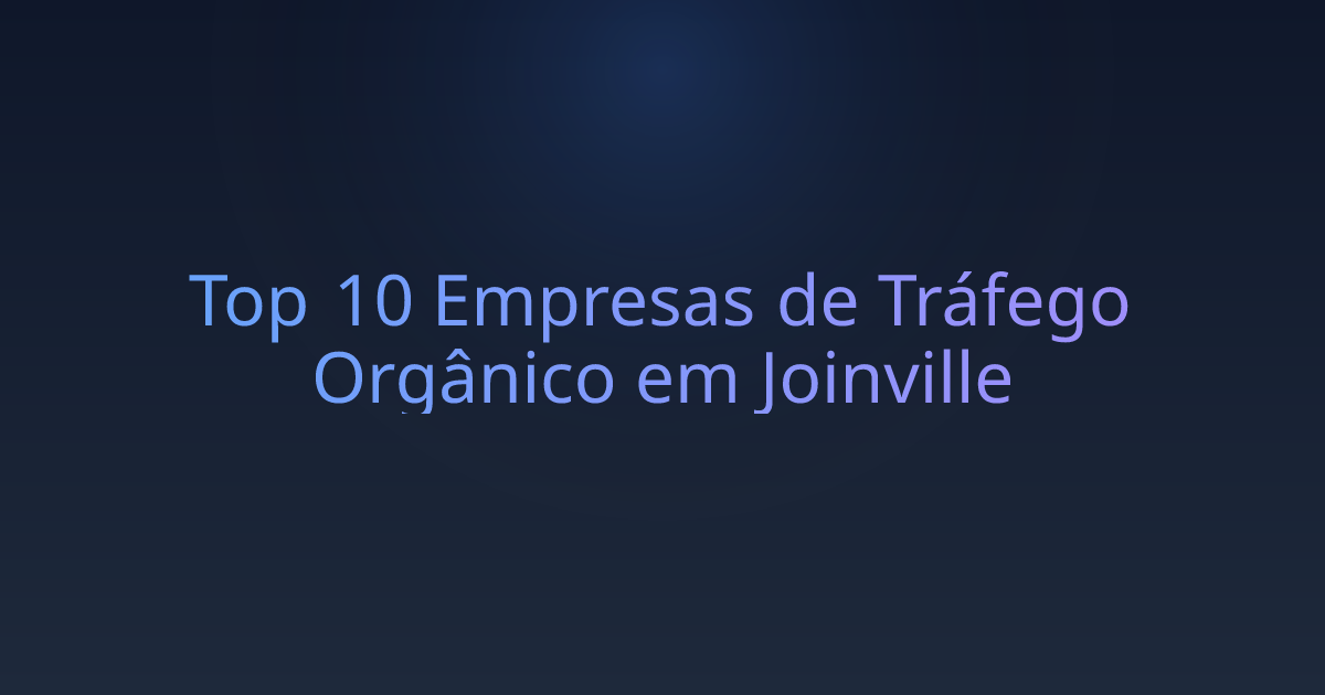 Top 10 Empresas de Tráfego Orgânico em Joinville