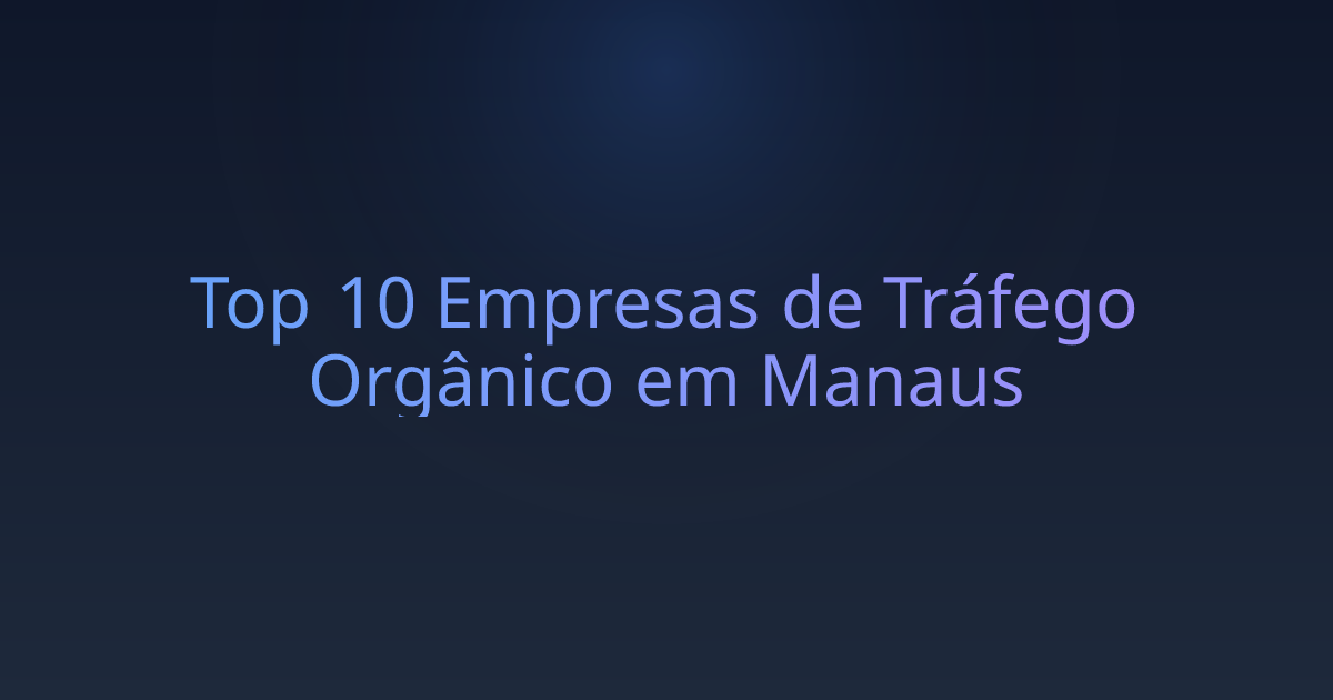 Top 10 Empresas de Tráfego Orgânico em Manaus