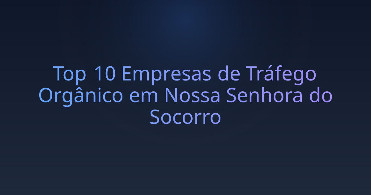 Top 10 Empresas de Tráfego Orgânico em Nossa Senhora do Socorro