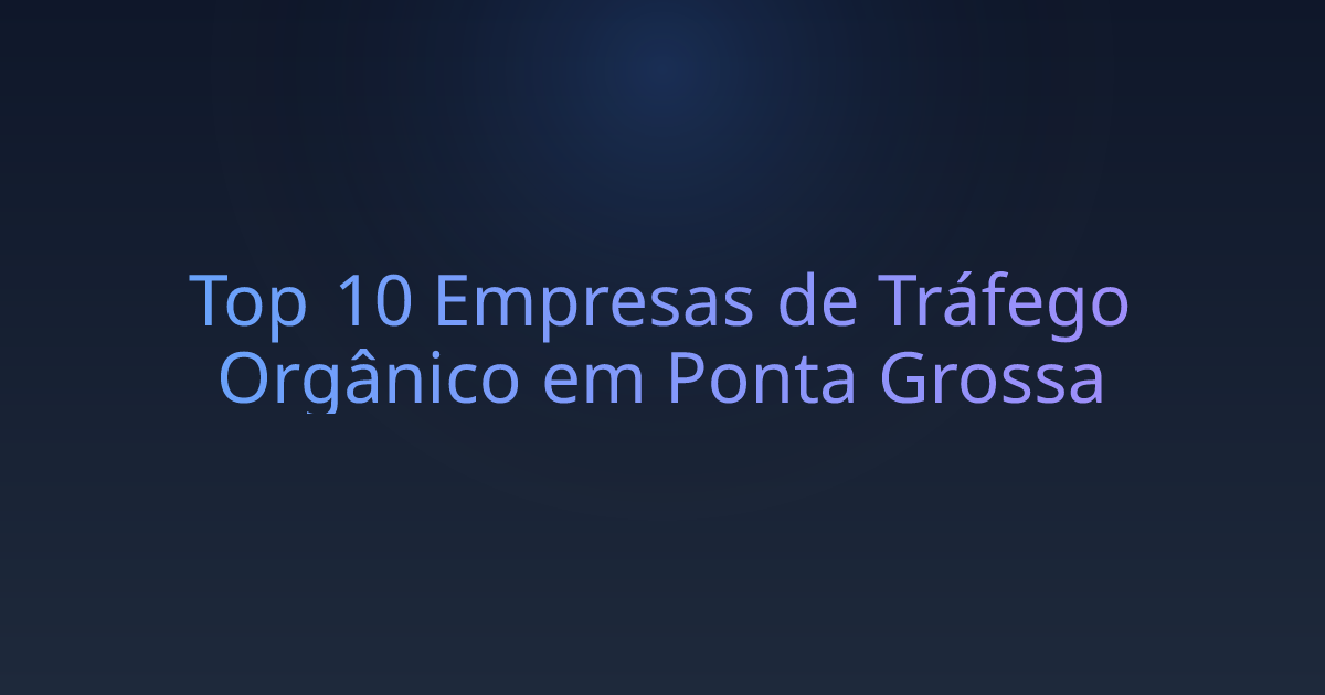 Top 10 Empresas de Tráfego Orgânico em Ponta Grossa