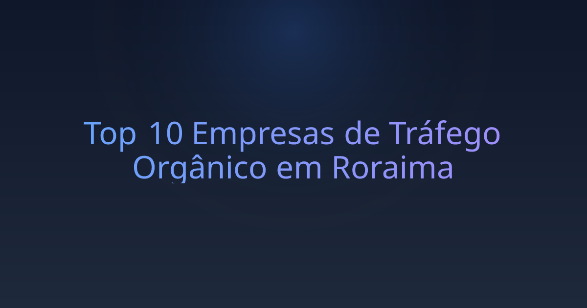 Top 10 Empresas de Tráfego Orgânico em Roraima
