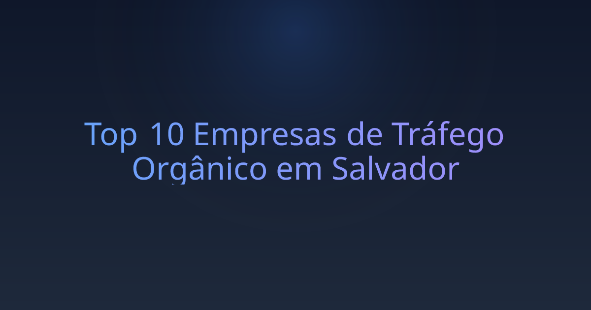 Top 10 Empresas de Tráfego Orgânico em Salvador