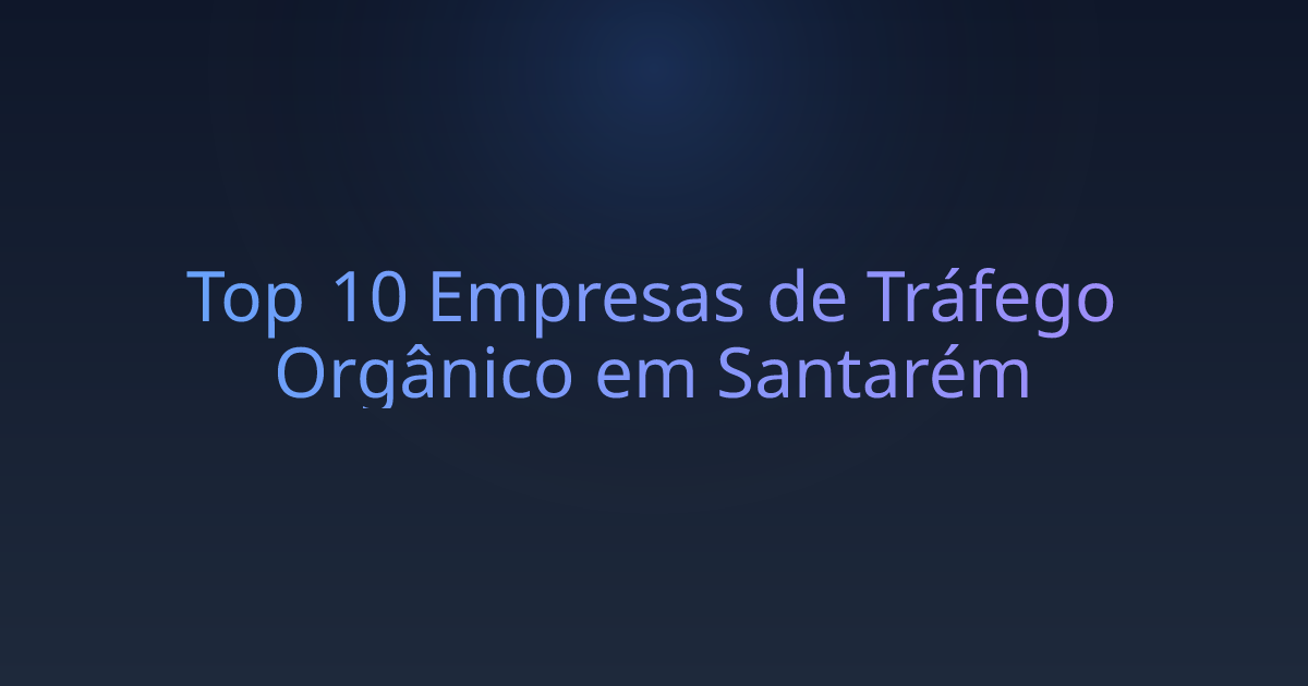 Top 10 Empresas de Tráfego Orgânico em Santarém