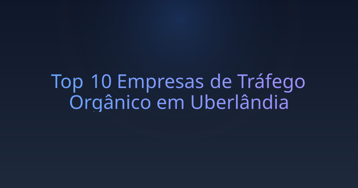 Top 10 Empresas de Tráfego Orgânico em Uberlândia