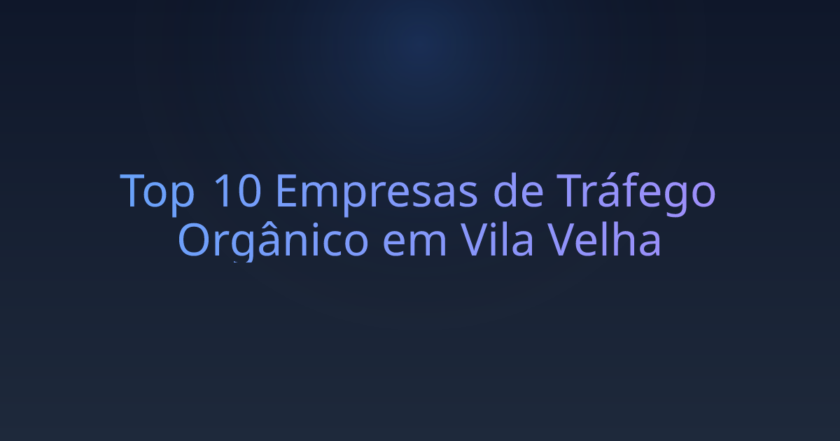Top 10 Empresas de Tráfego Orgânico em Vila Velha