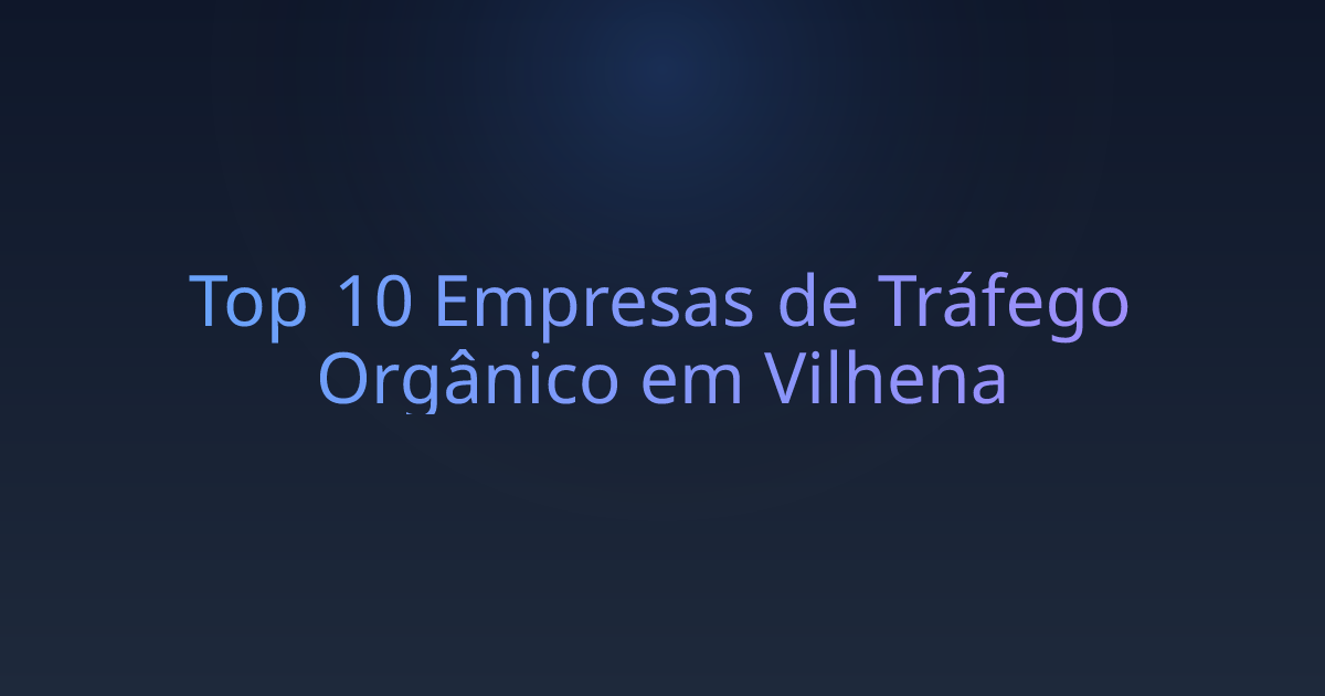 Top 10 Empresas de Tráfego Orgânico em Vilhena