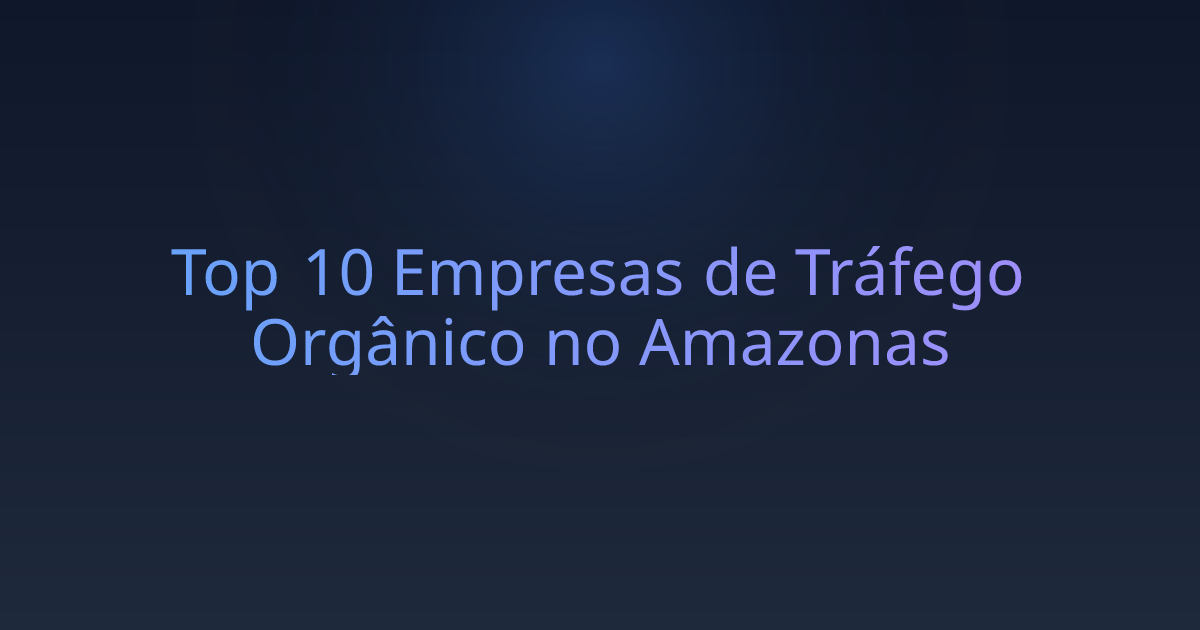 Top 10 Empresas de Tráfego Orgânico no Amazonas