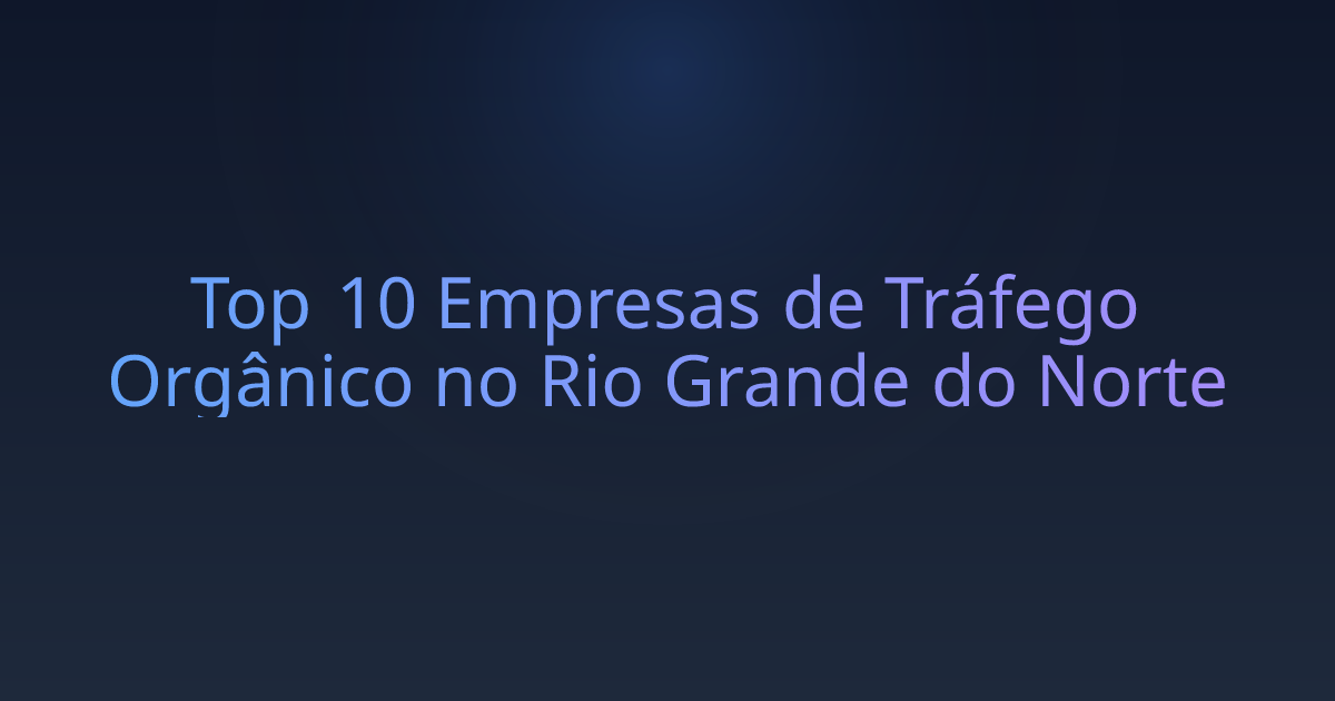 Top 10 Empresas de Tráfego Orgânico no Rio Grande do Norte