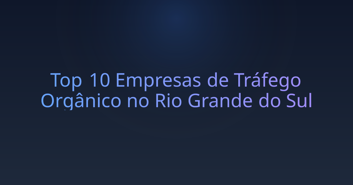 Top 10 Empresas de Tráfego Orgânico no Rio Grande do Sul