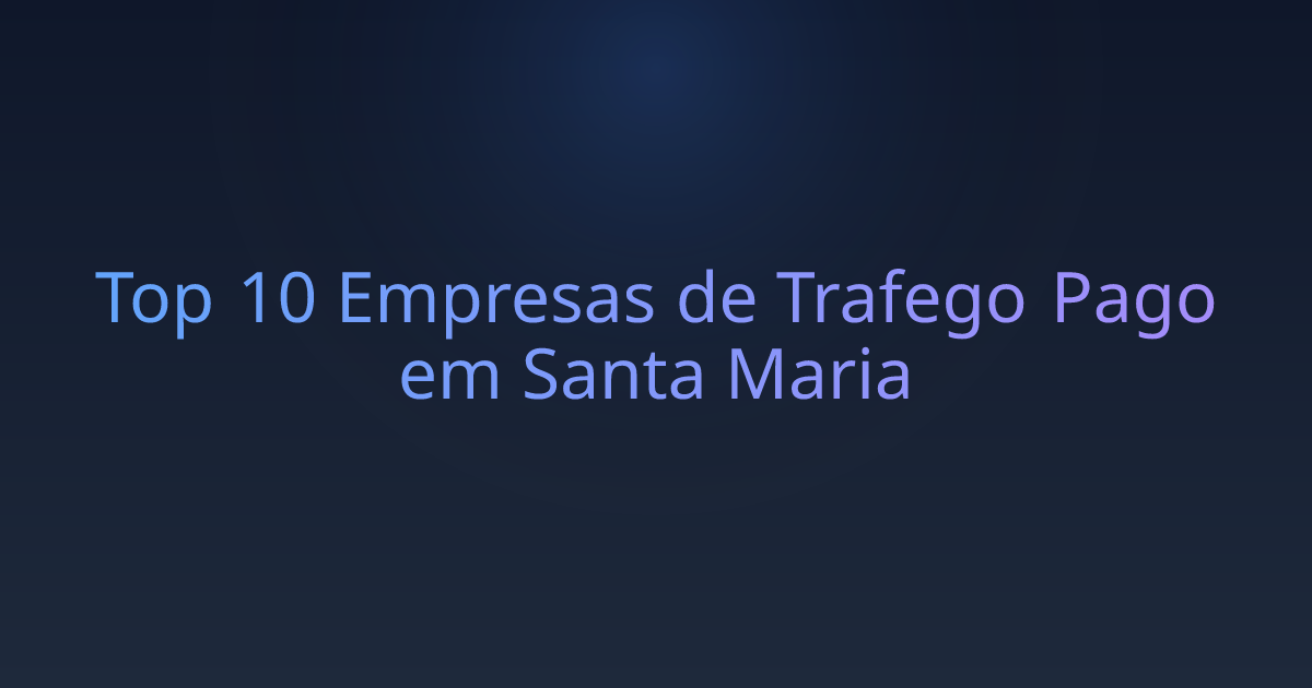 Top 10 Empresas de Trafego Pago em Santa Maria