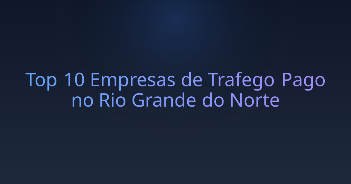 Top 10 Empresas de Trafego Pago no Rio Grande do Norte
